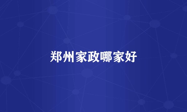郑州家政哪家好