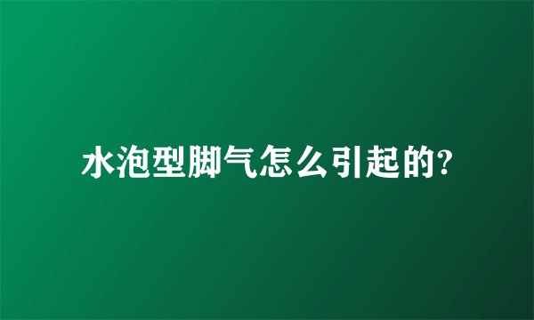水泡型脚气怎么引起的?