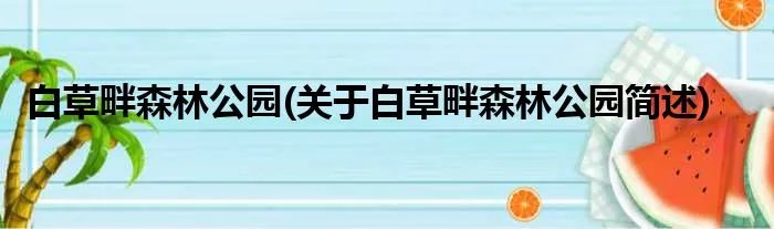 白草畔森林公园(关于白草畔森林公园简述)