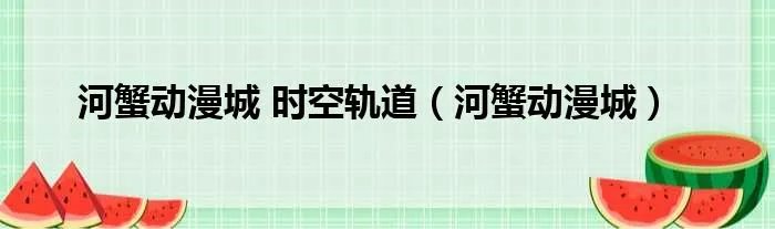 河蟹动漫城 时空轨道（河蟹动漫城）