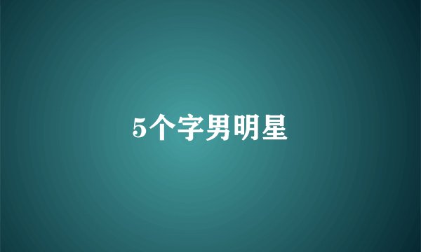 5个字男明星