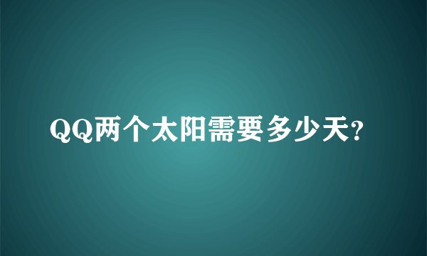 QQ两个太阳需要多少天?