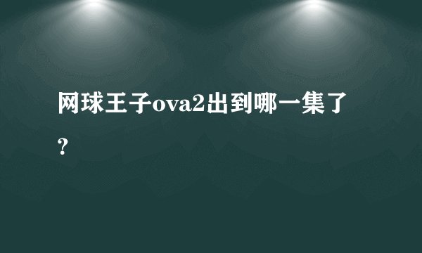网球王子ova2出到哪一集了?