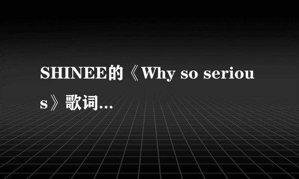 SHINEE的《Why so serious》歌词分配和韩语歌词