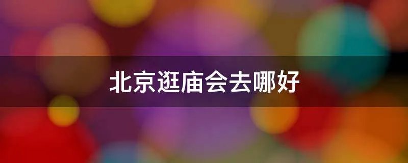 北京逛庙会去哪好