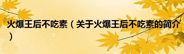 火爆王后不吃素（关于火爆王后不吃素的简介）
