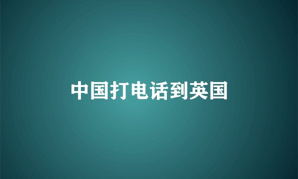中国打电话到英国