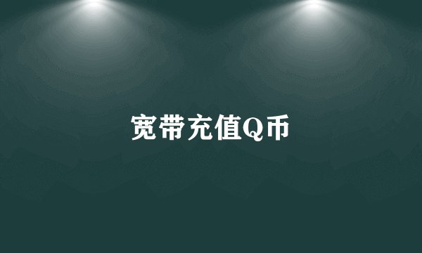 宽带充值Q币