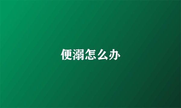 便溺怎么办