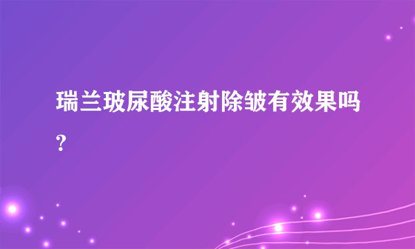 瑞兰玻尿酸注射除皱有效果吗?