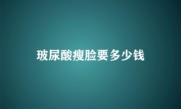 玻尿酸瘦脸要多少钱