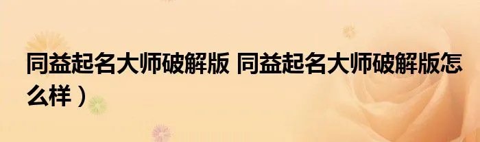 同益起名大师破解版 同益起名大师破解版怎么样)