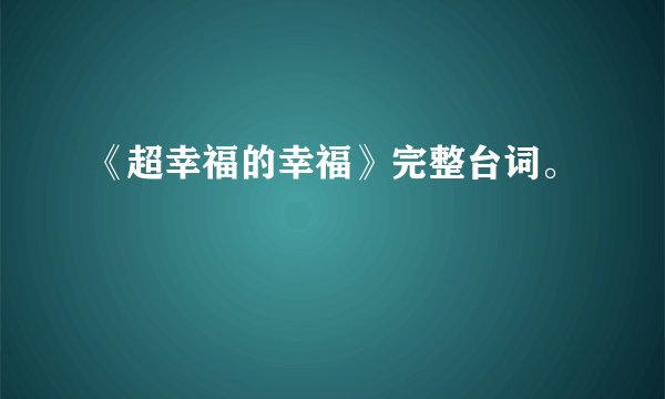 《超幸福的幸福》完整台词。