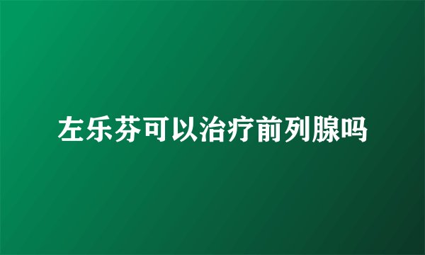 左乐芬可以治疗前列腺吗