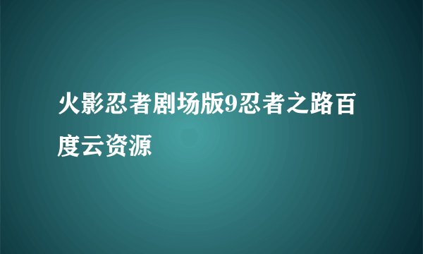 火影忍者剧场版9忍者之路百度云资源