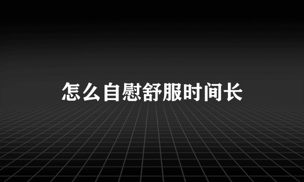 怎么自慰舒服时间长