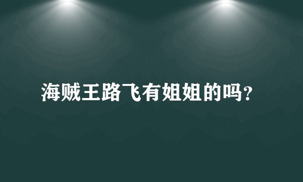 海贼王路飞有姐姐的吗？