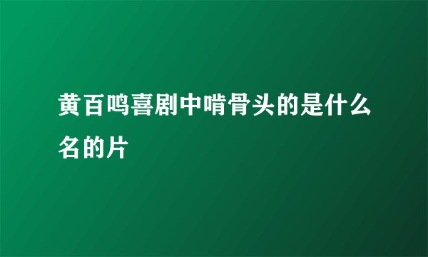 黄百鸣喜剧中啃骨头的是什么名的片
