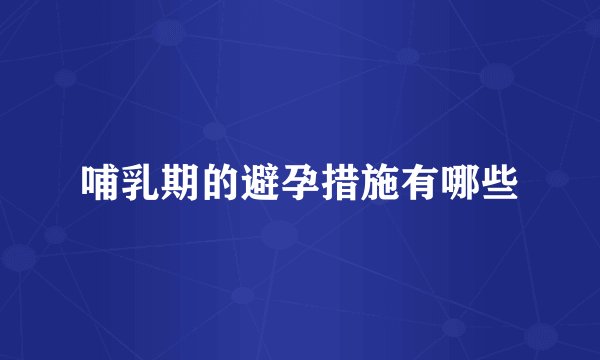 哺乳期的避孕措施有哪些