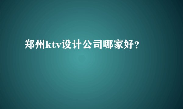 郑州ktv设计公司哪家好?