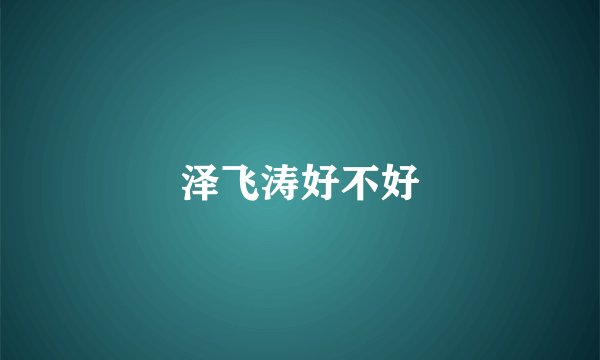 泽飞涛好不好