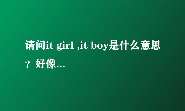 请问it girl ,it boy是什么意思?好像在说模特时提到过