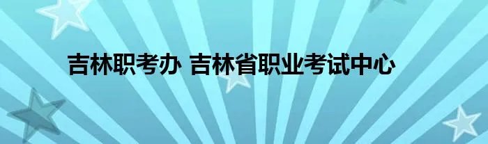 吉林职考办 吉林省职业考试中心