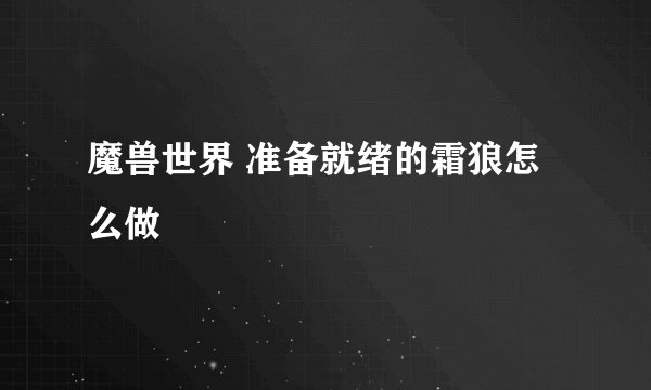 魔兽世界 准备就绪的霜狼怎么做