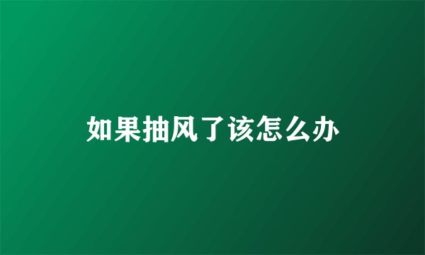 如果抽风了该怎么办