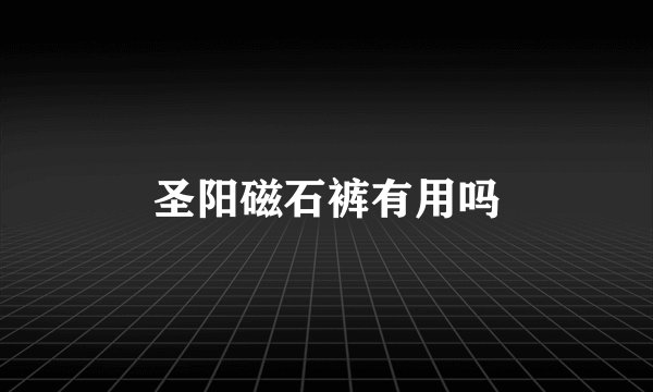 圣阳磁石裤有用吗