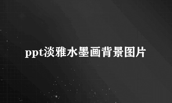 ppt淡雅水墨画背景图片