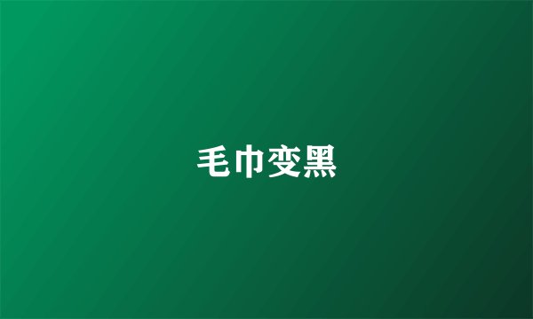 毛巾变黑