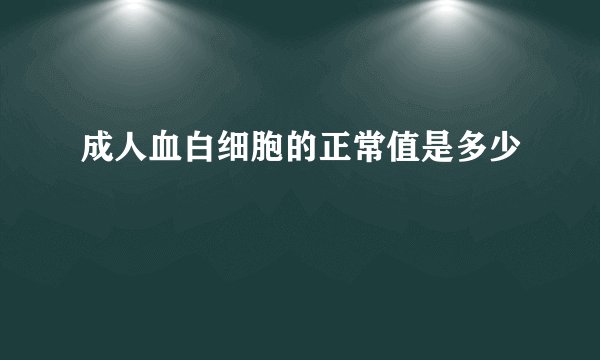 成人血白细胞的正常值是多少