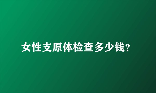 女性支原体检查多少钱？