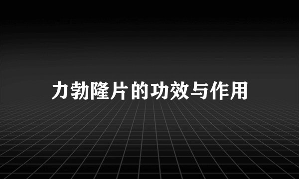 力勃隆片的功效与作用