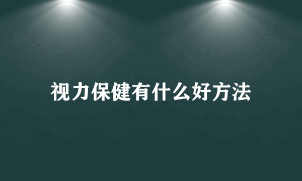 视力保健有什么好方法