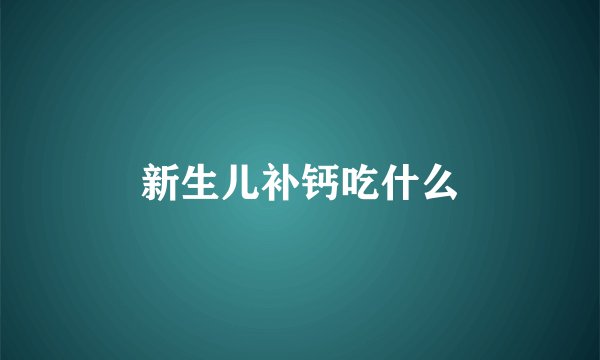 新生儿补钙吃什么