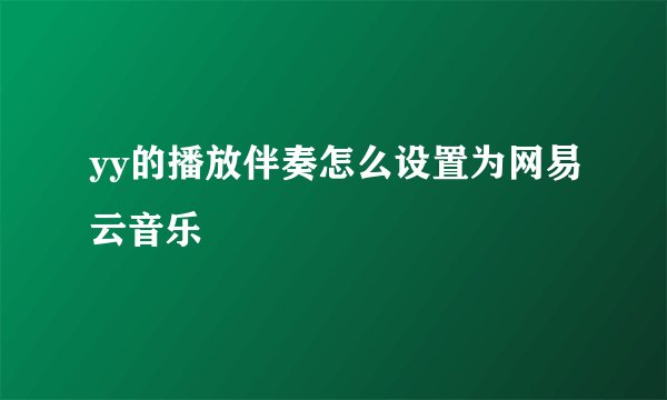 yy的播放伴奏怎么设置为网易云音乐