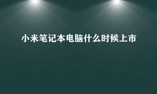 小米笔记本电脑什么时候上市