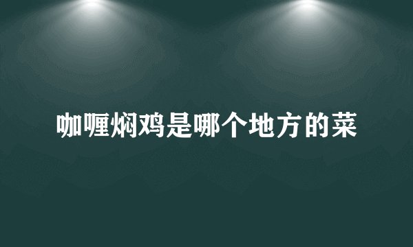 咖喱焖鸡是哪个地方的菜