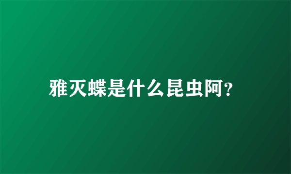 雅灭蝶是什么昆虫阿？