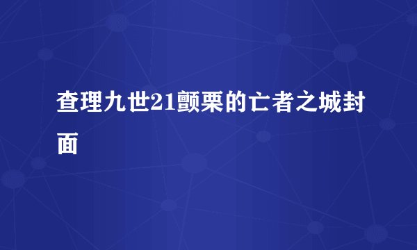 查理九世21颤栗的亡者之城封面