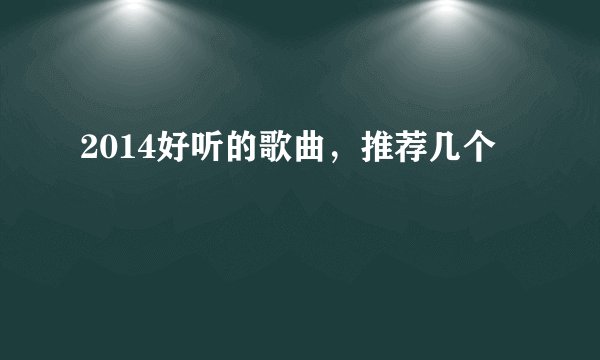 2014好听的歌曲，推荐几个