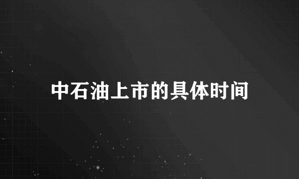 中石油上市的具体时间