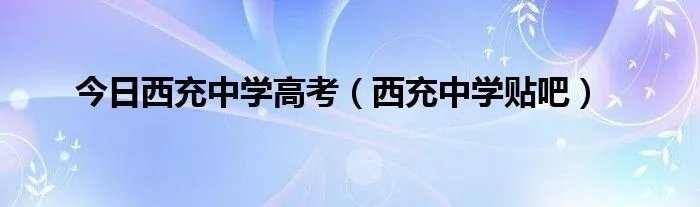 今日西充中学高考（西充中学贴吧）