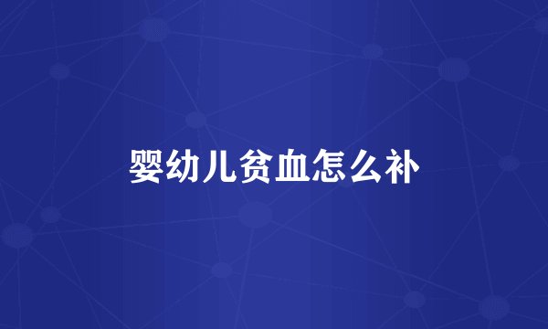 婴幼儿贫血怎么补
