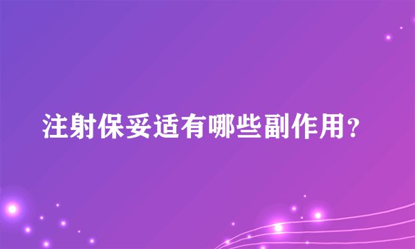 注射保妥适有哪些副作用？