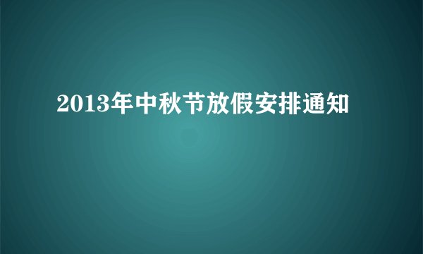 2013年中秋节放假安排通知