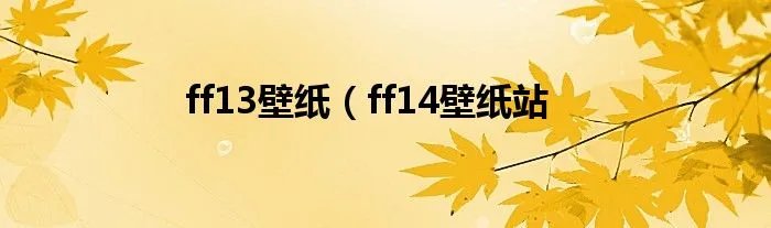 ff13壁纸(ff14壁纸站