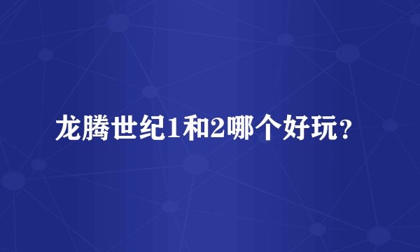 龙腾世纪1和2哪个好玩？